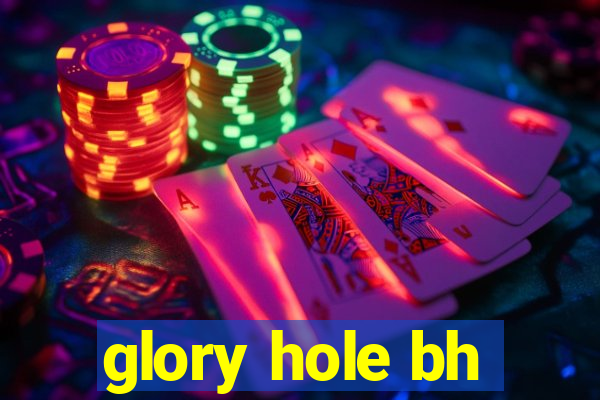 glory hole bh